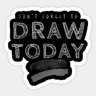 Don't Forget to Draw Today Sticker